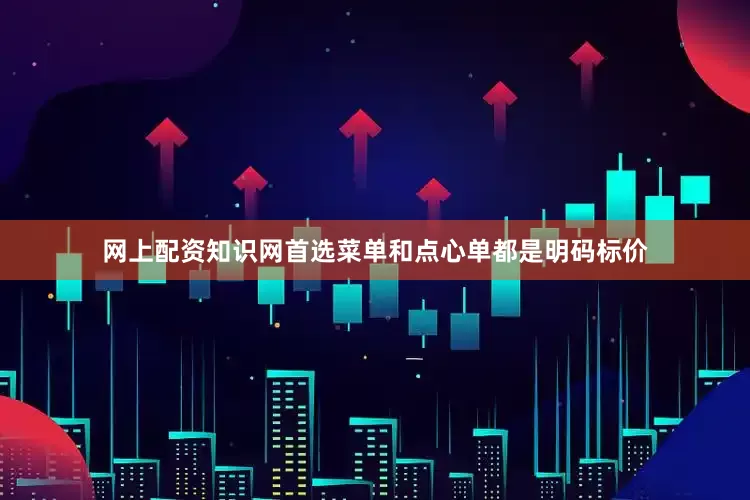 网上配资知识网首选菜单和点心单都是明码标价