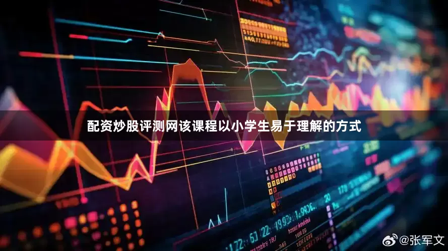 配资炒股评测网该课程以小学生易于理解的方式