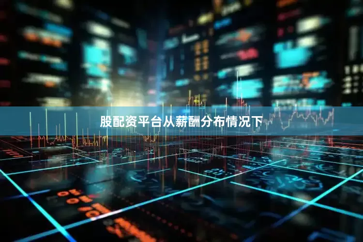 股配资平台　　从薪酬分布情况下