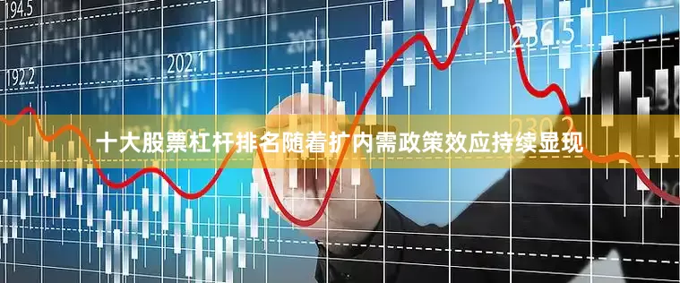 十大股票杠杆排名随着扩内需政策效应持续显现