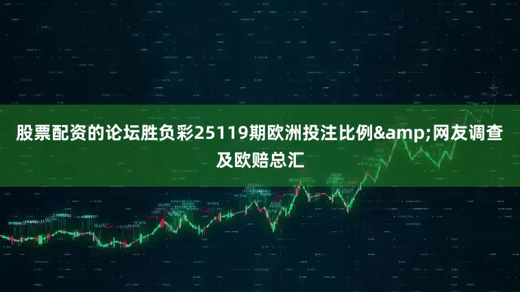 股票配资的论坛胜负彩25119期欧洲投注比例&网友调查及欧赔总汇