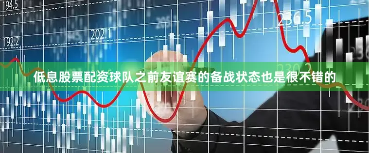 低息股票配资球队之前友谊赛的备战状态也是很不错的