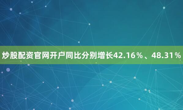 炒股配资官网开户同比分别增长42.16％、48.31％