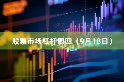 股票市场杠杆　　周四（9月18日）