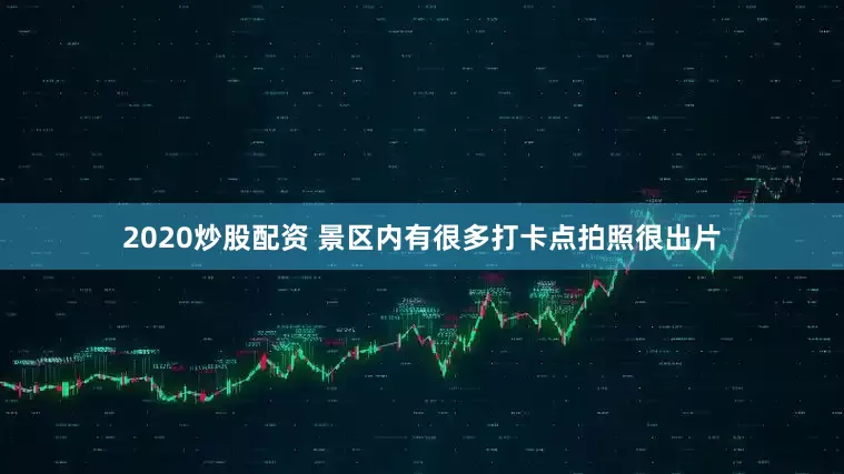 2020炒股配资 景区内有很多打卡点拍照很出片