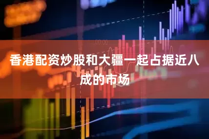 香港配资炒股和大疆一起占据近八成的市场