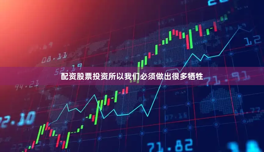 配资股票投资所以我们必须做出很多牺牲