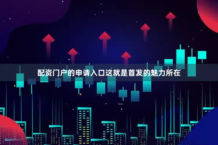 配资门户的申请入口这就是首发的魅力所在