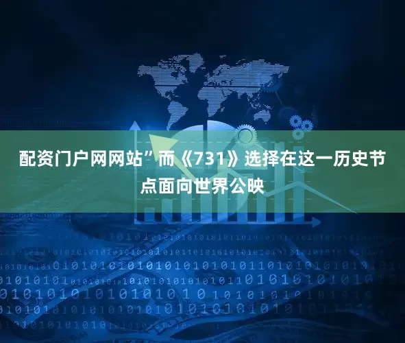 配资门户网网站”而《731》选择在这一历史节点面向世界公映