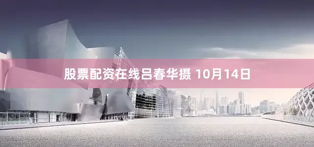 股票配资在线吕春华摄 10月14日