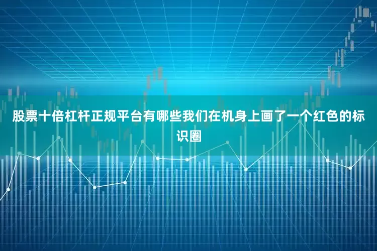 股票十倍杠杆正规平台有哪些我们在机身上画了一个红色的标识圈