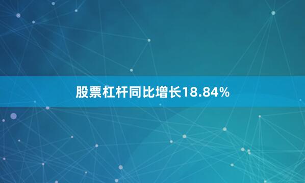 股票杠杆同比增长18.84%